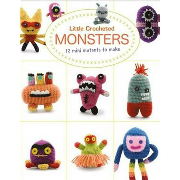 Little Crocheted Monsters: 12 Mini Mutants to Make (Paperback) by Lan-Anh Bui, Josephine Wan