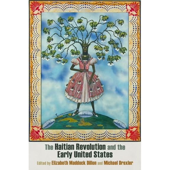 Early American Studies The Haitian Revolution and the Early United States: Histories, Textualities, Geographies, (Hardcover)