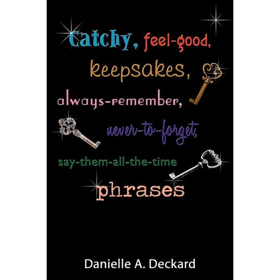 Catchy, feel-good, keepsakes, always-remember, never-to-forget, say-them-all-the-time phrases (Paperback)
