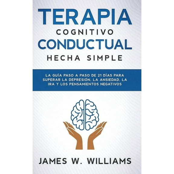 Inteligencia Emocional Práctica: Terapia cognitivo conductual: hecha simple - La guía paso a paso de 21 días para superar la depresión, la ansiedad, la ira y los pensamientos negativos (Paperback)