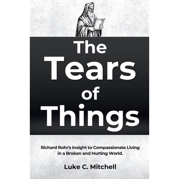 The Tears of Things: Richard Rohr's Insight to Compassionate Living in a Broken and Hurting World., (Paperback)