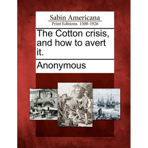 The Cotton Crisis, and How to Avert It.