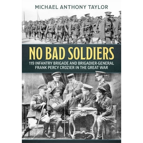 No Bad Soldiers: 119 Infantry Brigade and Brigadier-General Frank Percy Crozier in the Great War (Paperback)