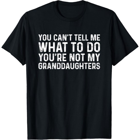 Exquisite and comfortable-You Can't Tell Me What To Do You're Not My Granddaughters T-Shirt