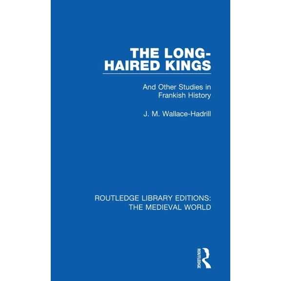 Routledge Library Editions: The Medieval The Long-Haired Kings: And Other Studies in Frankish History, (Paperback)