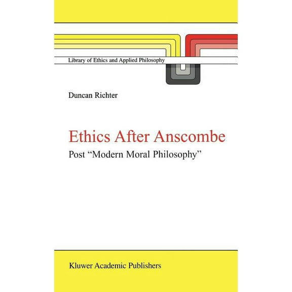 Library of Ethics and Applied Philosophy Ethics After Anscombe: Post "Modern Moral Philosophy", Book 5, (Hardcover)