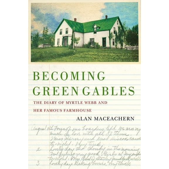 Becoming Green Gables: The Diary of Myrtle Webb and Her Famous Farmhouse, (Paperback)