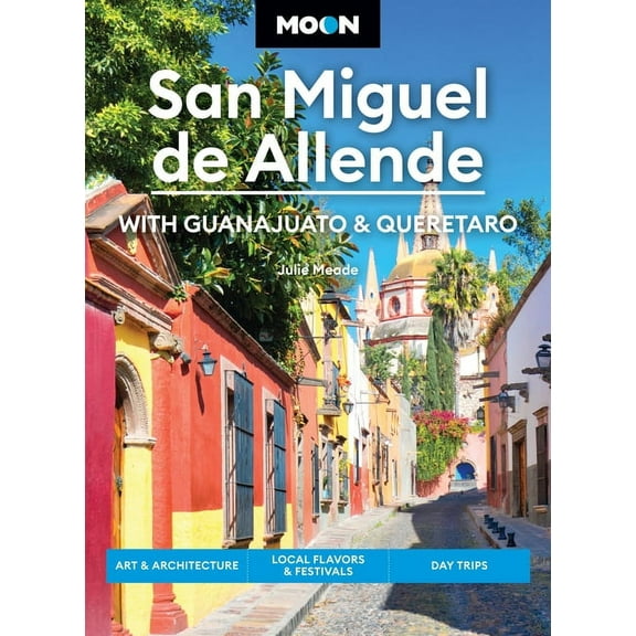 Moon Latin America & Caribbean Travel Guide: Moon San Miguel de Allende: With Guanajuato & Queretaro : Art & Architecture, Local Flavors & Festivals, Day Trips (Edition 4) (Paperback)