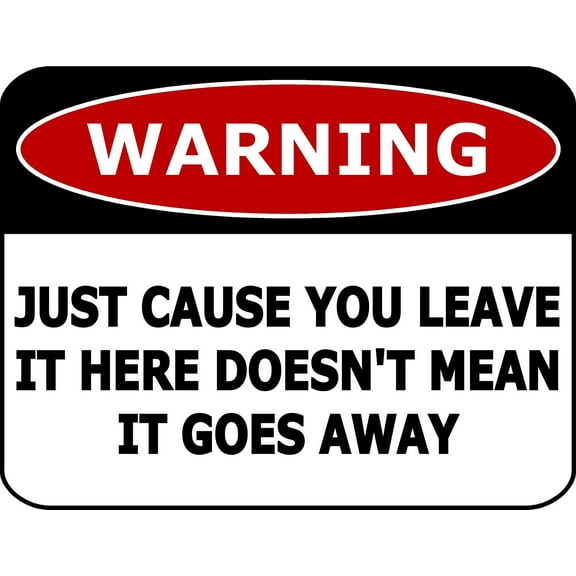 PCSCP Warning Just Cause You Leave It Here Doesn't Mean It Goes Away 11 inch by 9.5 inch Laminated Funny Sign