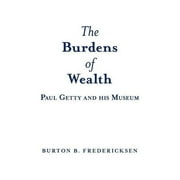 The Burdens of Wealth : Paul Getty and his Museum (Paperback)
