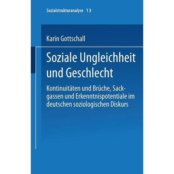 Sozialstrukturanalyse Soziale Ungleichheit Und Geschlecht: KontinuitÃ¤ten Und BrÃ¼che, Sackgassen Und Erkenntnispotentiale Im Deutschen Soziolog, Book 13, (Paperback)