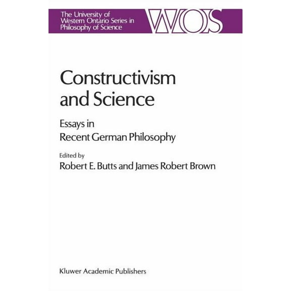 The Western Ontario Philosophy of Scienc Constructivism and Science: Essays in Recent German Philosophy, Book 44, (Paperback)