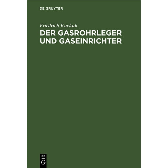 Der Gasrohrleger Und Gaseinrichter: Ein Handbuch Für Rohrleger, Gaseinrichter, Monteure, Gas- Und Installationsmeister S, (Hardcover)