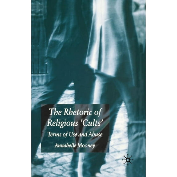 The Rhetoric of Religious Cults: Terms of Use and Abuse, (Paperback)