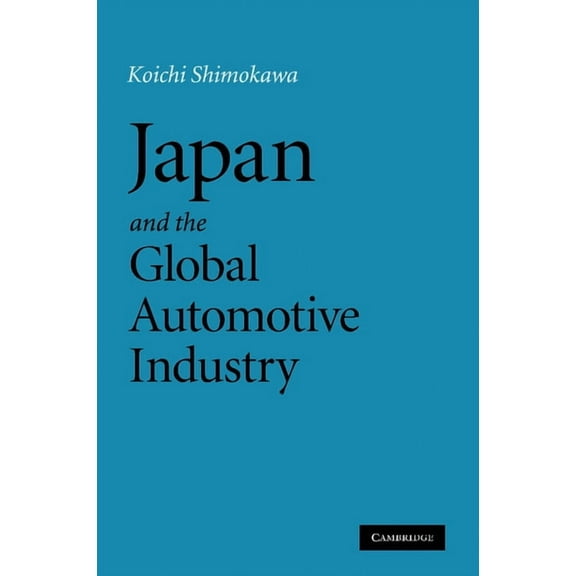 Japan and the Global Automotive Industry. Koichi Shimokawa, (Paperback)