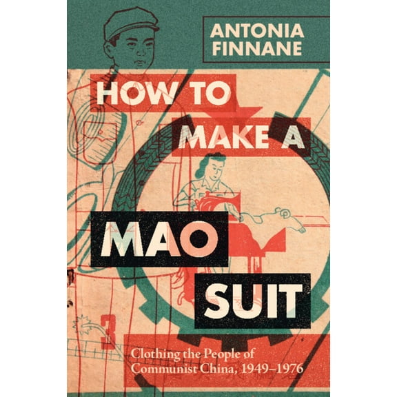 Cambridge Studies in the History of the  How to Make a Mao Suit: Clothing the People of Communist China, 1949-1976, (Paperback)