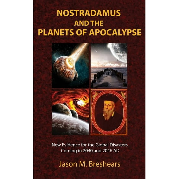 Nostradamus and the Planets of Apocalypse: New Evidence for the Global Disasters Coming in 2040 and 2046 AD, (Hardcover)