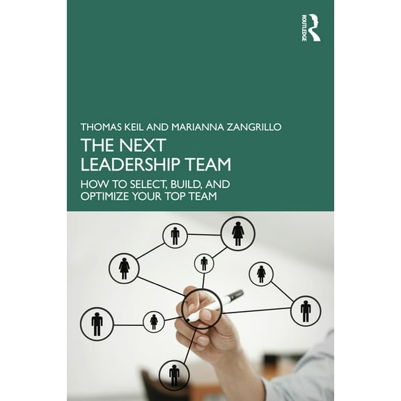 The Next Leadership Team: How to Select, Build, and Optimize Your Top Team, (Paperback)