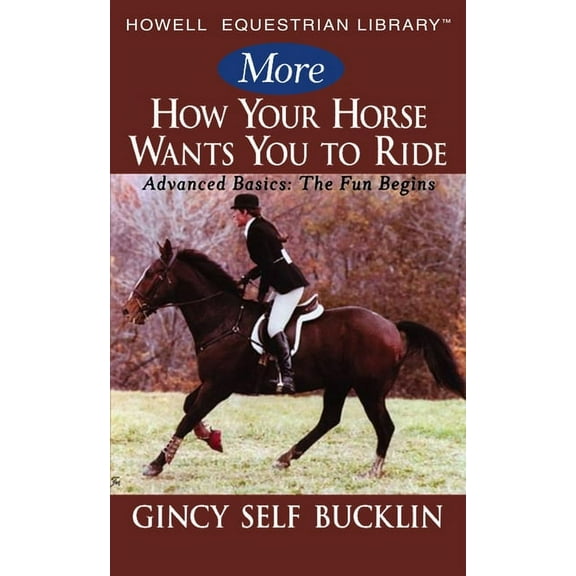 More How Your Horse Wants You to Ride: Advanced Basics, the Fun Begins