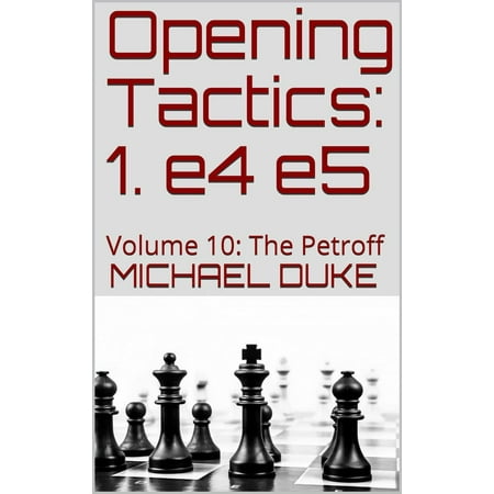 Opening Tactics: 1. e4 e5: Volume 10: The Petroff - (Best Opening Against E4)