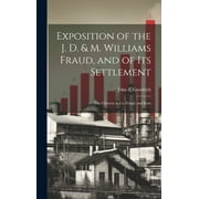 Exposition of the J. D. & M. Williams Fraud, and of its Settlement; the Chenery & Co. Fraud, and Rem (Hardcover)