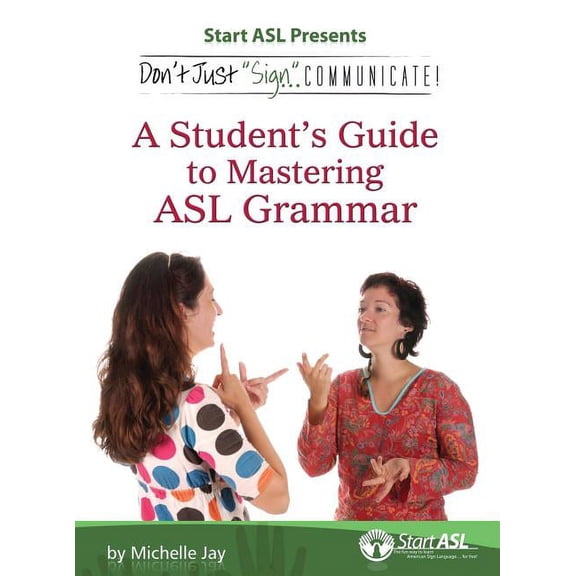 Don't Just Sign... Communicate!: A Student's Guide to Mastering ASL Grammar, (Hardcover)