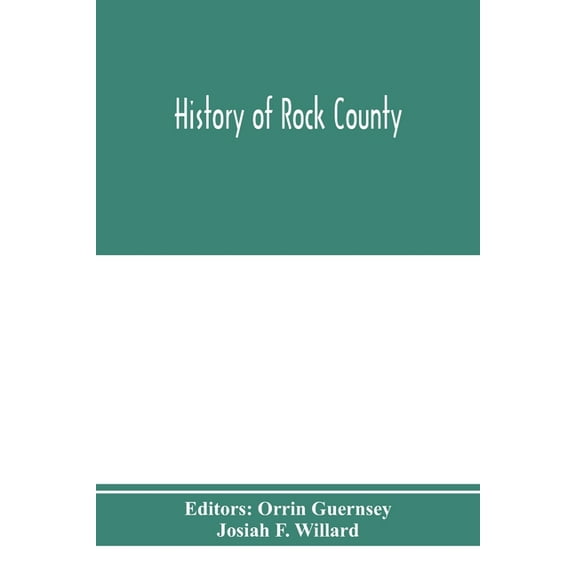 History of Rock County, and transactions of the Rock County agricultural society and mechanics' institute, (Paperback)