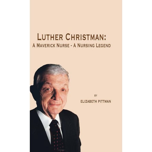 Luther Christman : A Maverick Nurse - a Nursing Legend