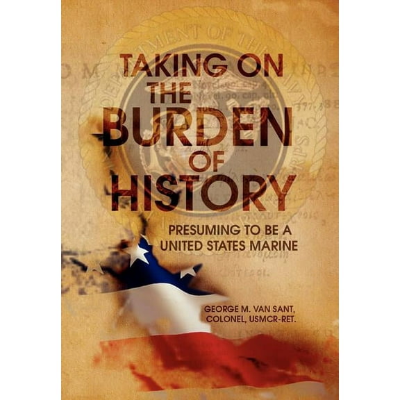 Taking on the Burden of History : Presuming to Be a United States Marine
