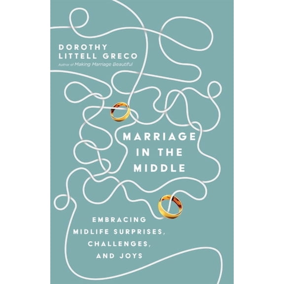 Marriage in the Middle: Embracing Midlife Surprises, Challenges, and Joys, (Paperback)