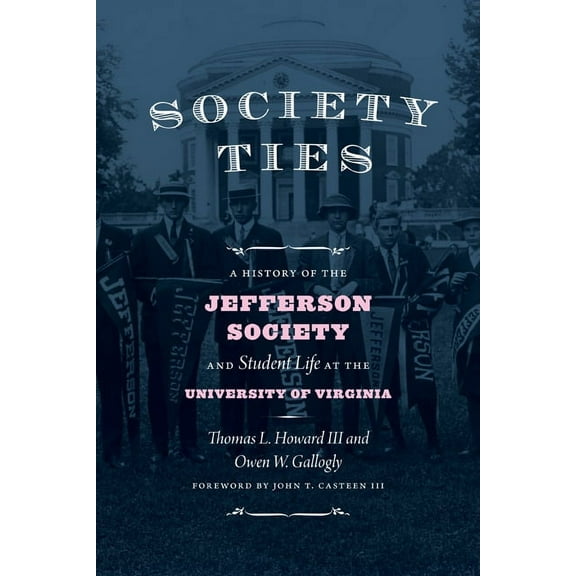 Society Ties: A History of the Jefferson Society and Student Life at the University of Virginia, (Hardcover)