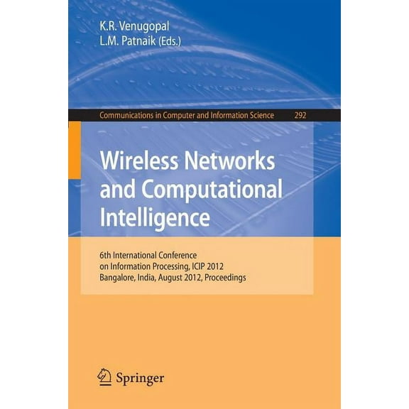 Communications in Computer and Informati Wireless Networks and Computational Intelligence: 6th International Conference on Information Processing, Icip 2012, Ban, Book 292, (Paperback)