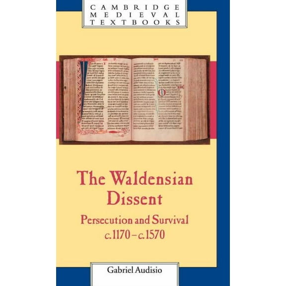 Cambridge Medieval Textbooks The Waldensian Dissent: Persecution and Survival, C.1170 C.1570, (Hardcover)