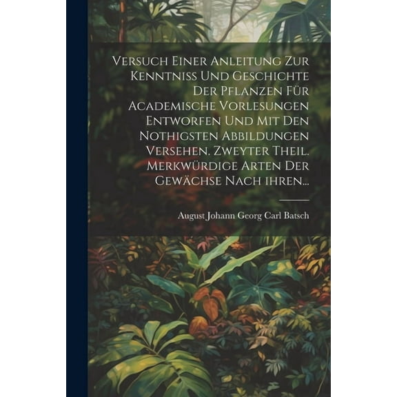 Versuch einer Anleitung zur Kenntniß und Geschichte der Pflanzen für academische Vorlesungen entworfen und mit den nothigsten Abbildungen versehen. Zweyter Theil. Merkwürdige Arten der Gewächse nach i