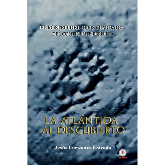 La AtlÃ¡ntida al descubierto: El rostro del dios olvidado del continente perdido, (Paperback)