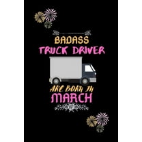 Badass Truck Driver are born in March.: Gift for truck driver birthday or friends close one. (Paperback)