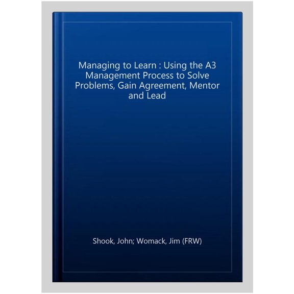 Pre-Owned Managing to Learn: Using the A3 Management Process to Solve Problems, Gain Agreement, Mentor and Lead (Paperback) 1934109207 9781934109205