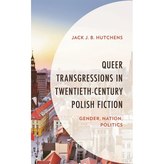Queer Transgressions in Twentieth-Century Polish Fiction: Gender, Nation, Politics, (Hardcover)