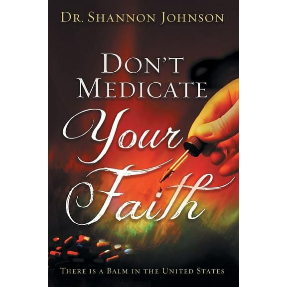Don't Medicate Your Faith: There Is a Balm in the United States, (Paperback)