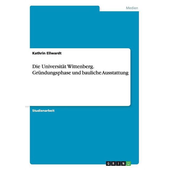 Die Universität Wittenberg. Gründungsphase und bauliche Ausstattung, (Paperback)