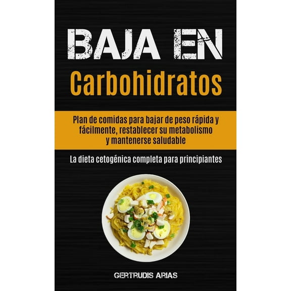 Baja En Carbohidratos: Plan de comidas para bajar de peso rápida y fácilmente, restablecer su metabolismo y mantenerse s, (Paperback)