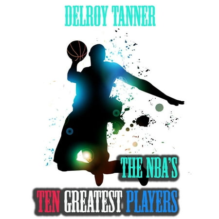 The NBA's Ten Greatest Players - eBook (50 Best Nba Players)