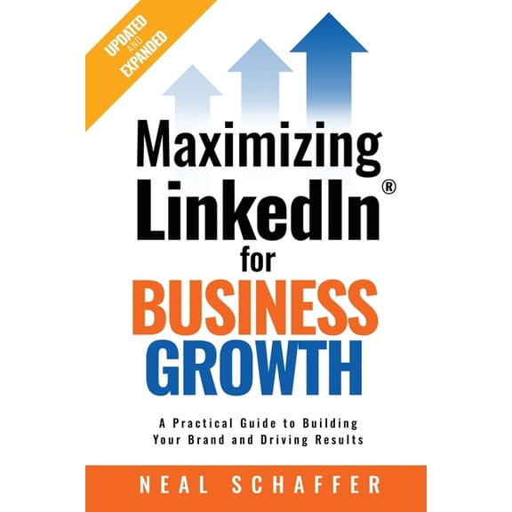 Maximizing LinkedIn for Business Growth, Updated and Expanded: A Practical Guide to Building Your Brand and Driving Resu, (Paperback)