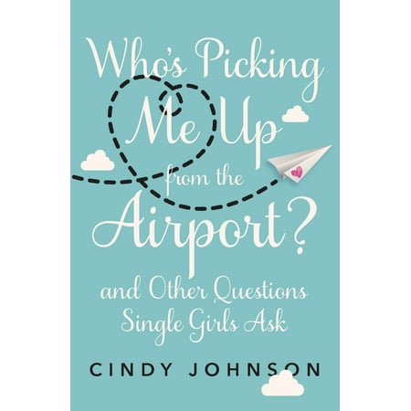Who's Picking Me Up from the Airport? : And Other Questions Single Girls (The Best Questions To Ask A Girl)