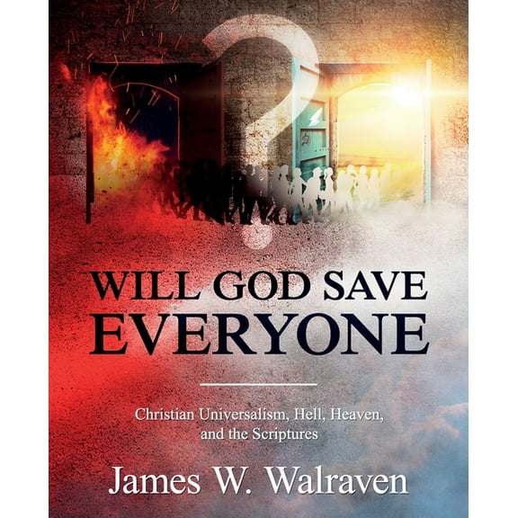Will God Save Everyone?: Christian Universalism, Hell, Heaven, and the Scriptures, (Paperback)