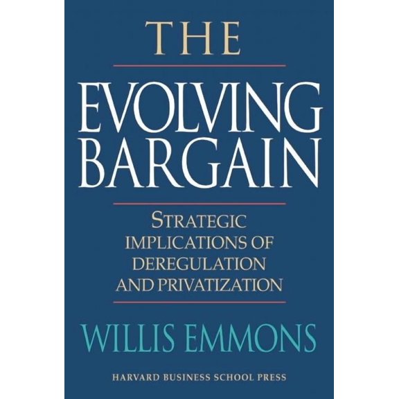 The Evolving Bargain : Strategic Implications of Deregulation and Provatization (Hardcover)