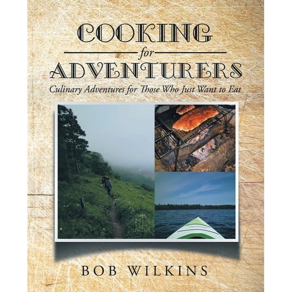 Cooking for Adventurers: Culinary Adventures for Those Who Just Want to Eat, (Paperback)