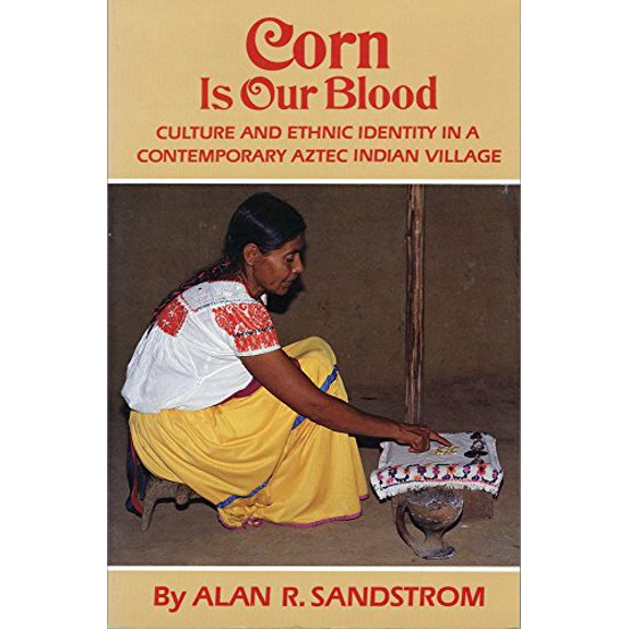 Pre-Owned Corn is Our Blood: Culture & Ethnic Identity in a Contemporary Aztec Indian Village (Paperback) by Alan R Sandstrom