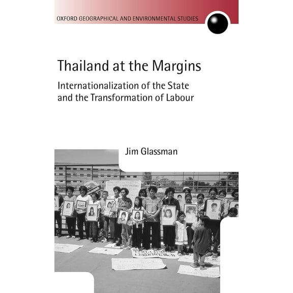 Oxford Geographical and Environmental St Thailand at the Margins: Internationalization of the State and the Transformation of Labour, (Hardcover)
