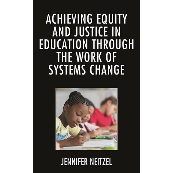 Achieving Equity and Justice in Education Through the Work of Systems Change, (Paperback)